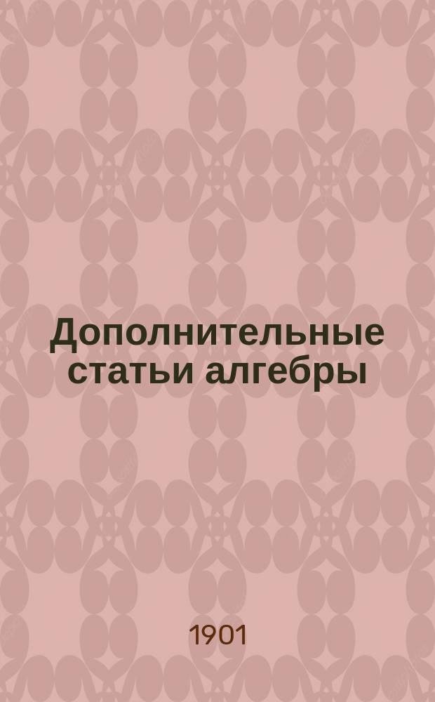 Дополнительные статьи алгебры : С предшествующею им ст. "Приложение алгебры к геометрии" : Курс 7 (доп.) кл. реал. уч-щ