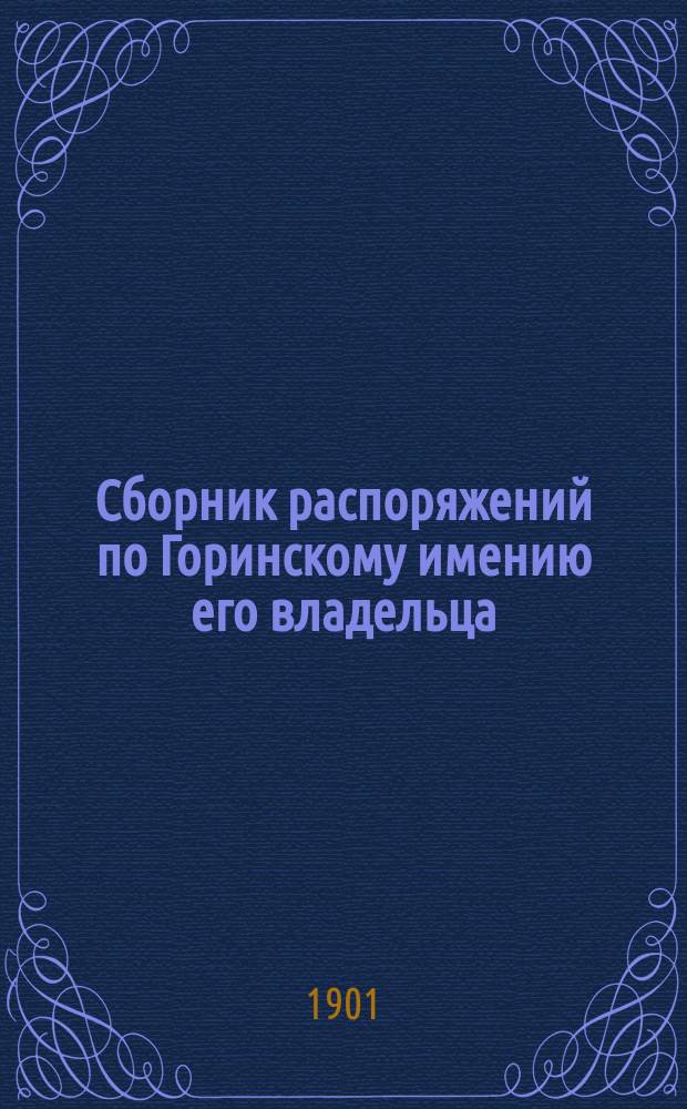 Сборник распоряжений по Горинскому имению его владельца : 1894-1900 г