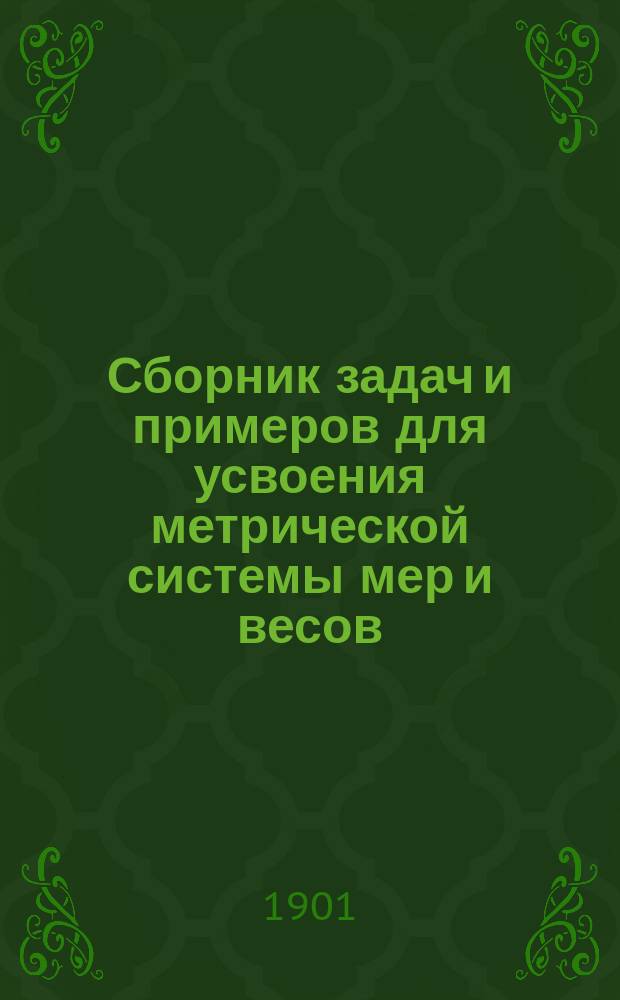 Сборник задач и примеров для усвоения метрической системы мер и весов : Для нач. и гор. уч-щ