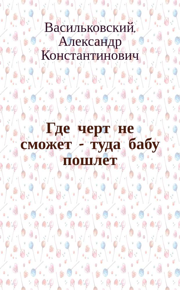 Где черт не сможет - туда бабу пошлет : Рассказ