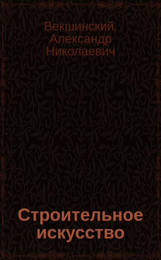 Строительное искусство : Лекции, чит. в 1900-01 акад. г. акад. архитектуры А.Н. Векшинским
