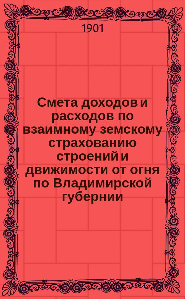Смета доходов и расходов по взаимному земскому страхованию строений и движимости от огня по Владимирской губернии...