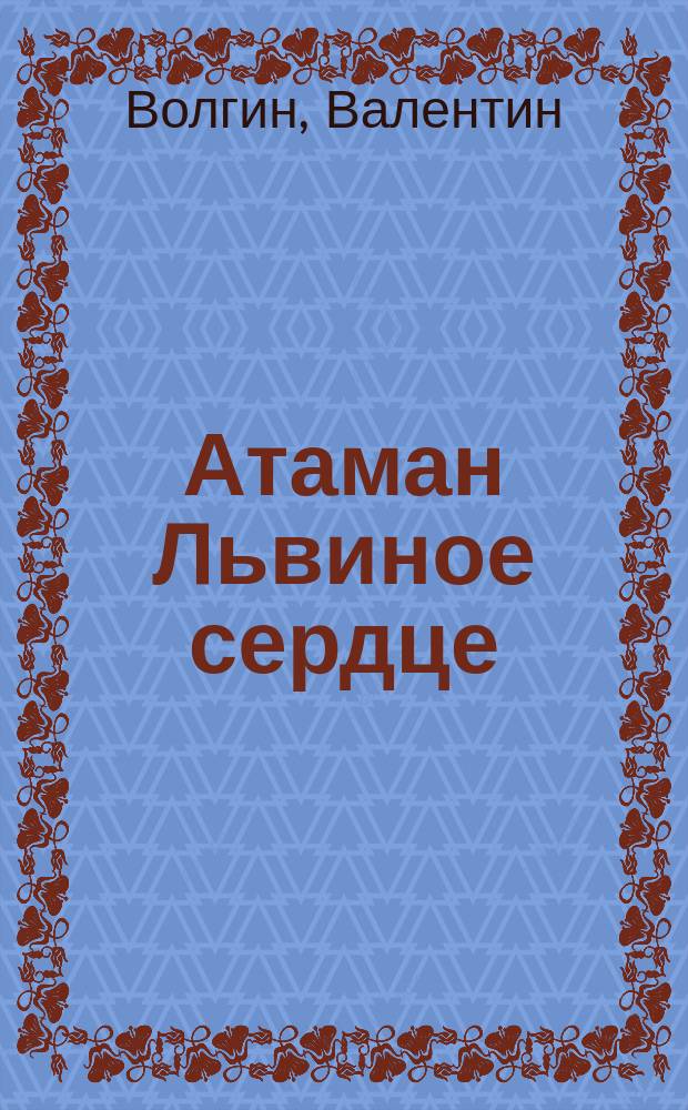 Атаман Львиное сердце : Рассказ Волгина