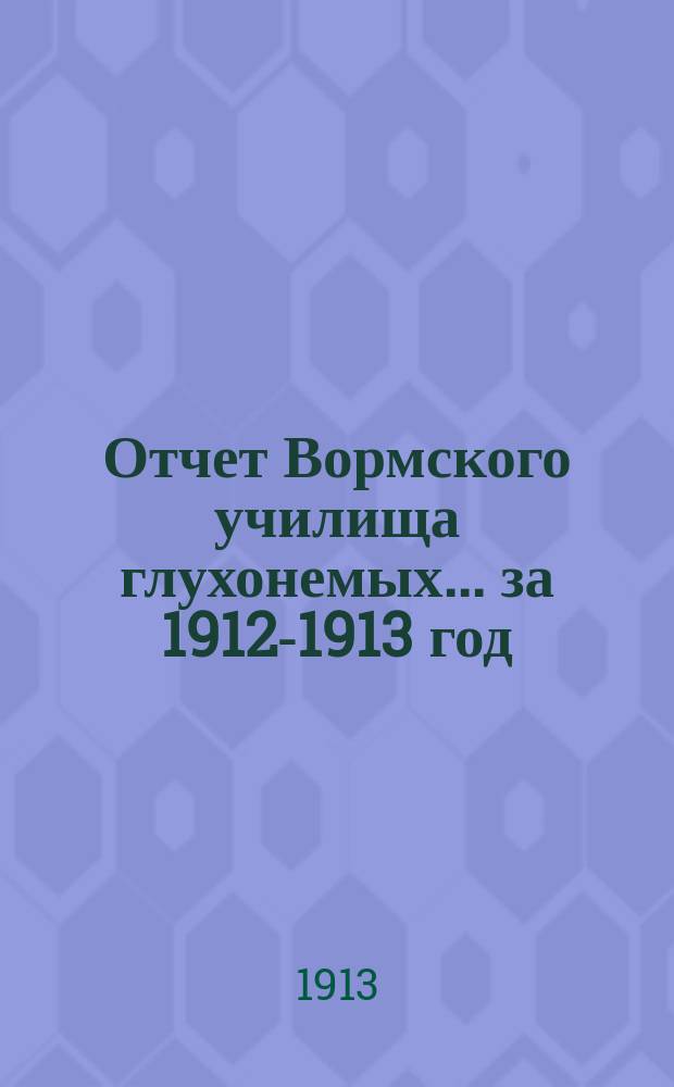 Отчет Вормского училища глухонемых... за 1912-1913 год