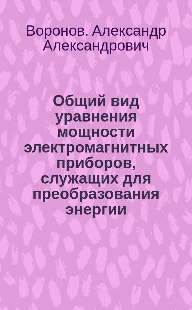 Общий вид уравнения мощности электромагнитных приборов, служащих для преобразования энергии : Докл. А.А. Воронова на Первом всерос. электротехн. съезде