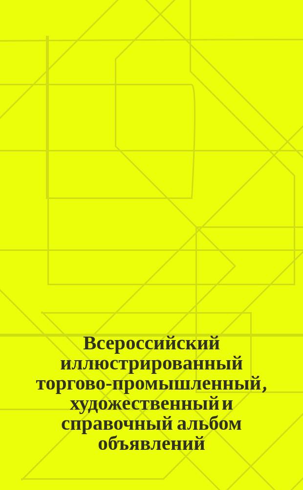 Всероссийский иллюстрированный торгово-промышленный, художественный и справочный альбом объявлений : Т. 1-. Т. 2-3. 1902