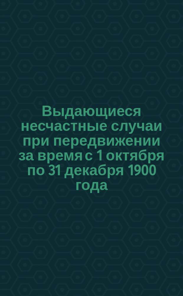 Выдающиеся несчастные случаи при передвижении за время с 1 октября по 31 декабря 1900 года