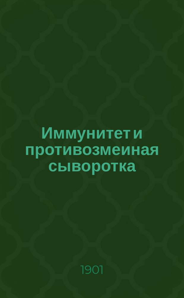 Иммунитет и противозмеиная сыворотка : Речь, произнес. в торжеств. годич. собр. О-ва киев. врачей 29 окт. 1900 г