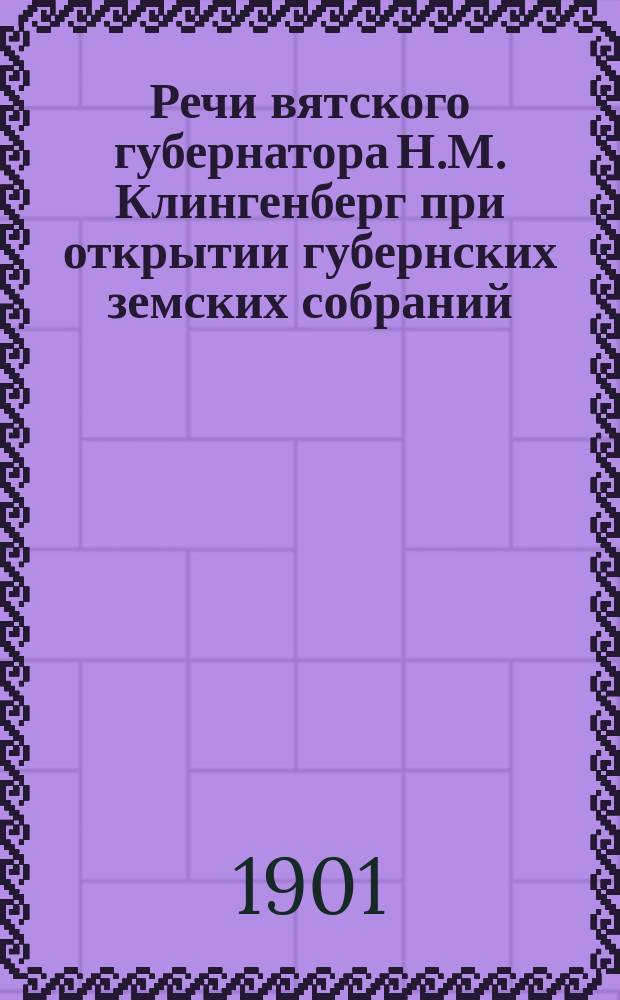 Речи вятского губернатора Н.М. Клингенберг при открытии губернских земских собраний (XXX-XXXIV очередных сессий). 1896-1900 гг.
