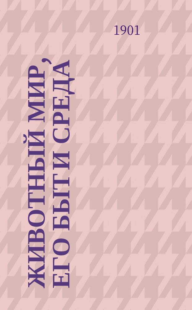 Животный мир, его быт и среда : В 3-х т