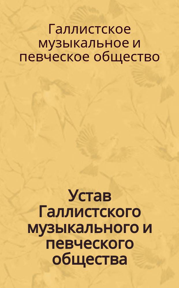 Устав Галлистского музыкального и певческого общества : Утв. 20 дек. 1900 г.