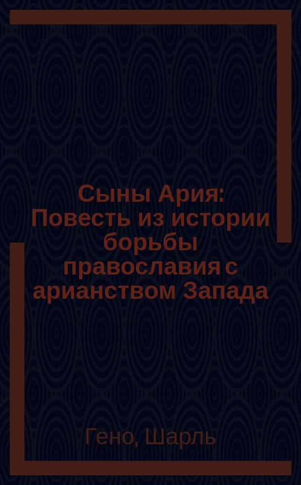 Сыны Ария : Повесть из истории борьбы православия с арианством Запада