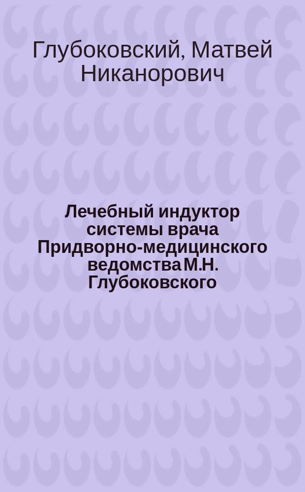 Лечебный индуктор системы врача Придворно-медицинского ведомства М.Н. Глубоковского