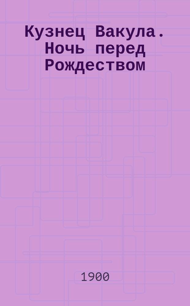 Кузнец Вакула. [Ночь перед Рождеством] : Сказка