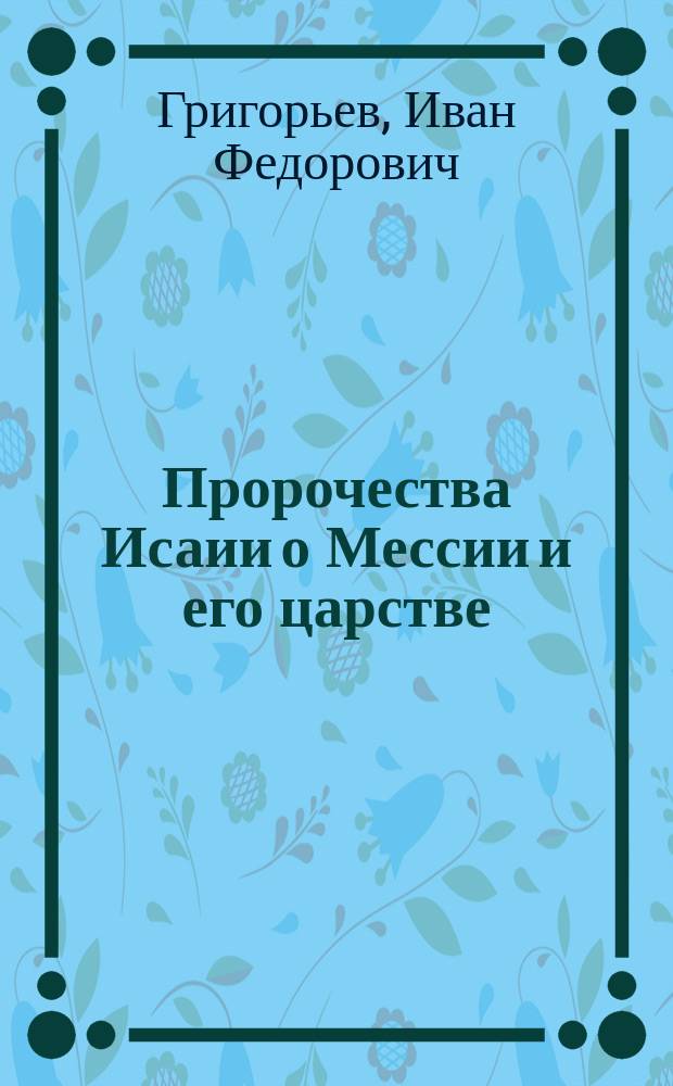 Пророчества Исаии о Мессии и его царстве : Библ.-экзегет. исслед