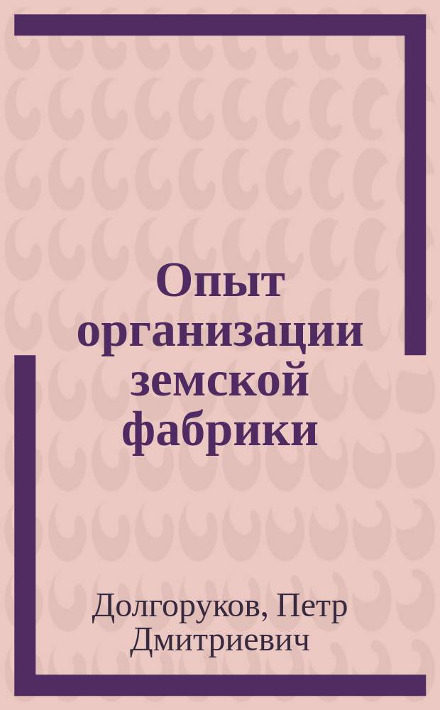 Опыт организации земской фабрики : (Докл., чит. на обл. съезде деятелей по кустар. пром-сти в г. Полтаве)