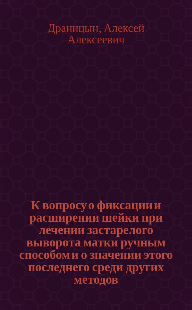 К вопросу о фиксации и расширении шейки при лечении застарелого выворота матки ручным способом и о значении этого последнего среди других методов
