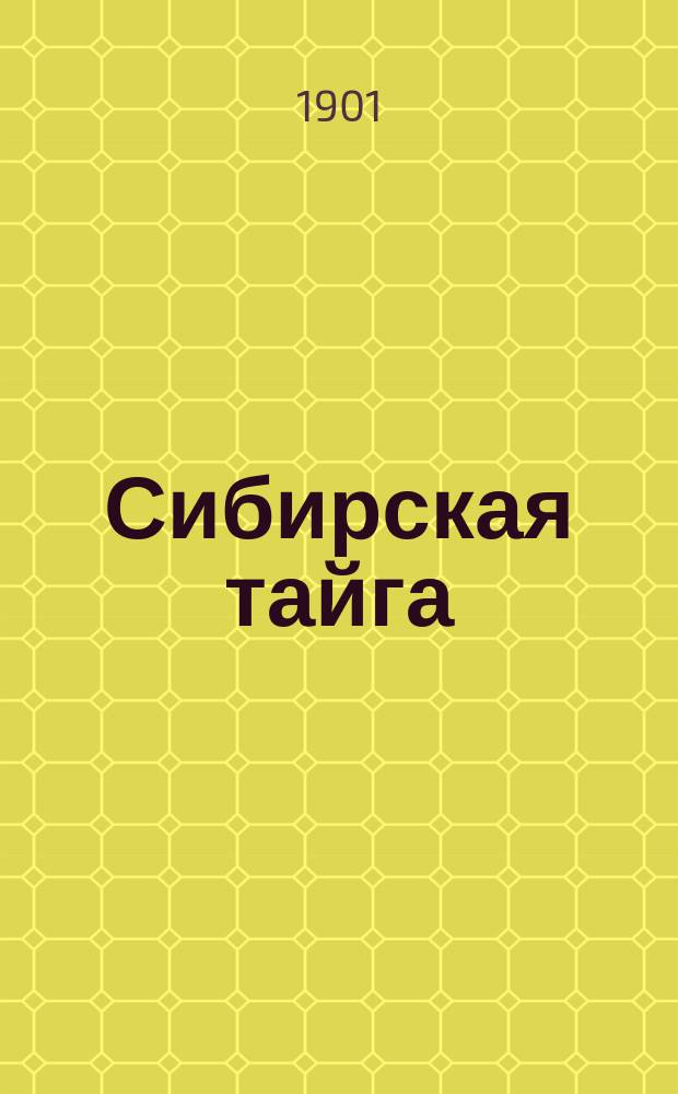 Сибирская тайга : Науч. интерес, вызываемый ею, и практич. значение для колонизации