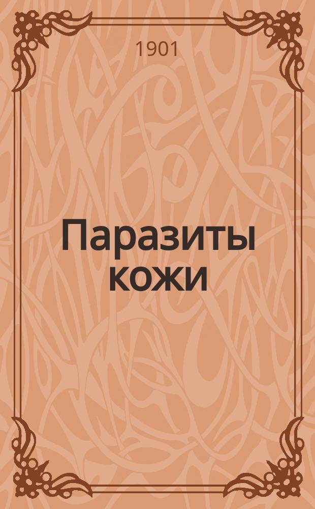 Паразиты кожи : Гл. из кн. Duhring'a "A practical traites on diseases of the skin", пер. на рус. яз. под загл. "Болезни кожи"