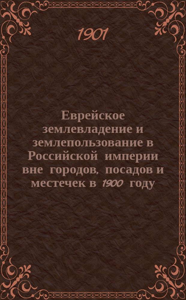 Еврейское землевладение и землепользование в Российской империи вне городов, посадов и местечек в 1900 году