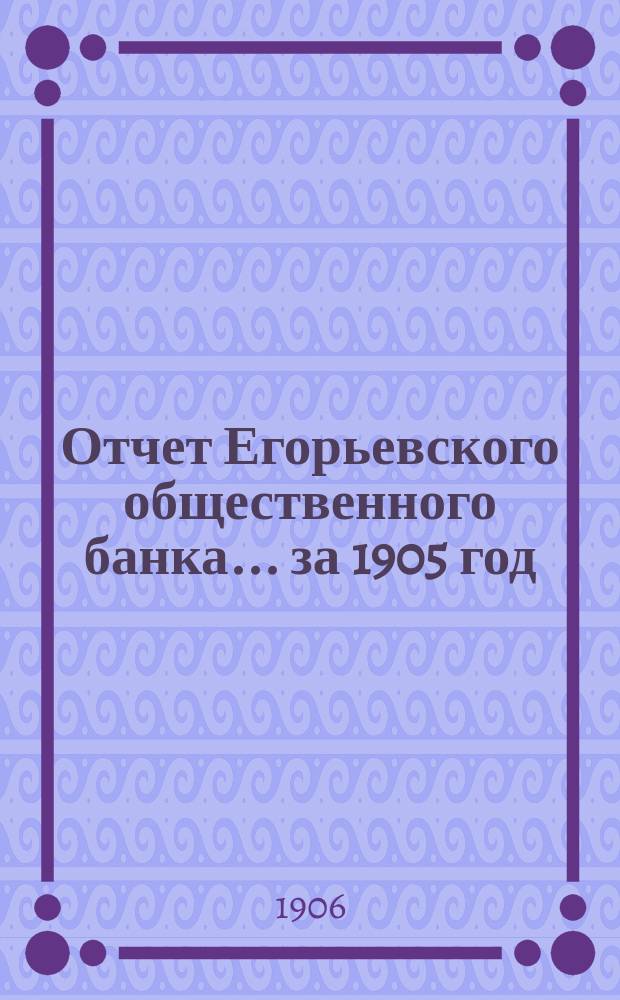 Отчет Егорьевского общественного банка... за 1905 год