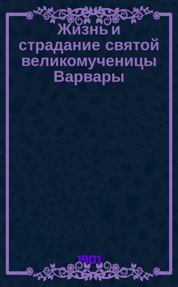 Жизнь и страдание святой великомученицы Варвары