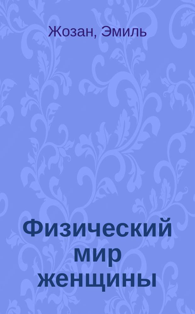 Физический мир женщины : Пер. с послед. фр. изд
