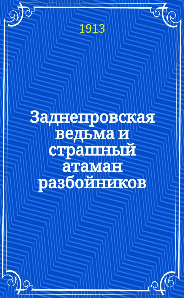 Заднепровская ведьма и страшный атаман разбойников : Нар. предание в 3 ч