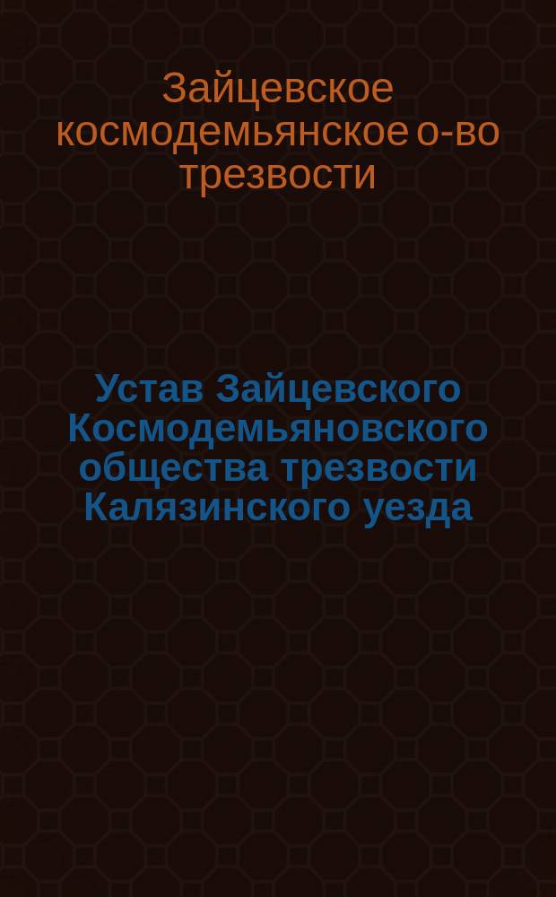 Устав Зайцевского Космодемьяновского общества трезвости Калязинского уезда : Утв. 18 апр. 1901 г.