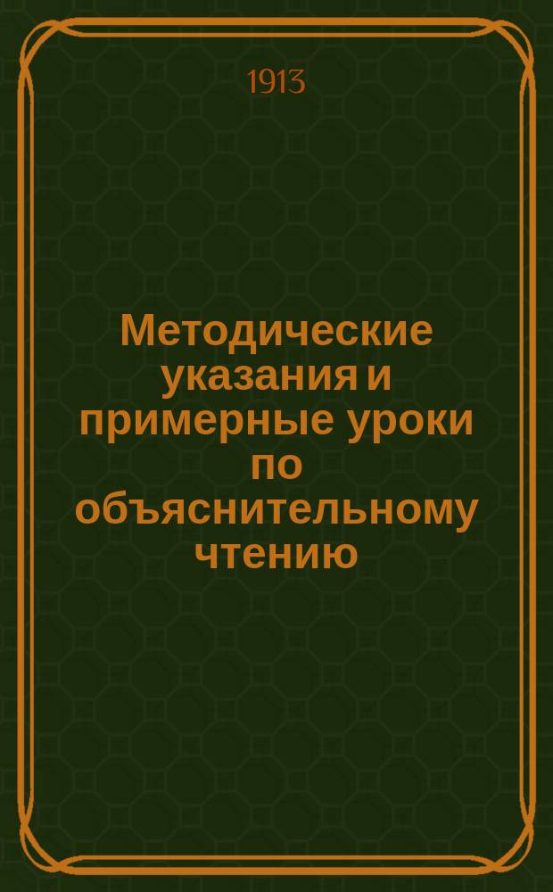Методические указания и примерные уроки по объяснительному чтению : Свод метод. разъясн. и пример. уроков, разраб. известн. педагогами