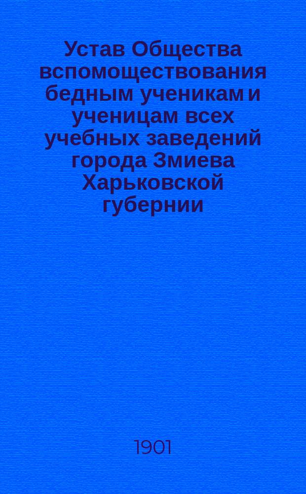 Устав Общества вспомоществования бедным ученикам и ученицам всех учебных заведений города Змиева Харьковской губернии