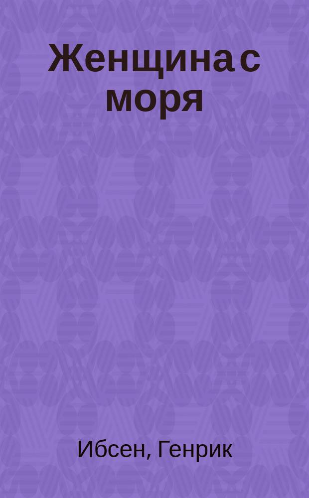 Женщина с моря : Драма в 5 д. Генрика Ибсена