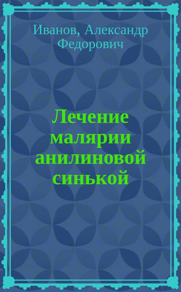 Лечение малярии анилиновой синькой : (Предвар. сообщ.)