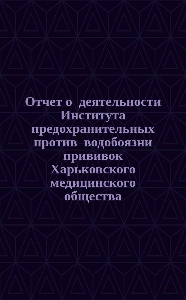 Отчет о деятельности Института предохранительных против водобоязни прививок Харьковского медицинского общества... за 1902 год