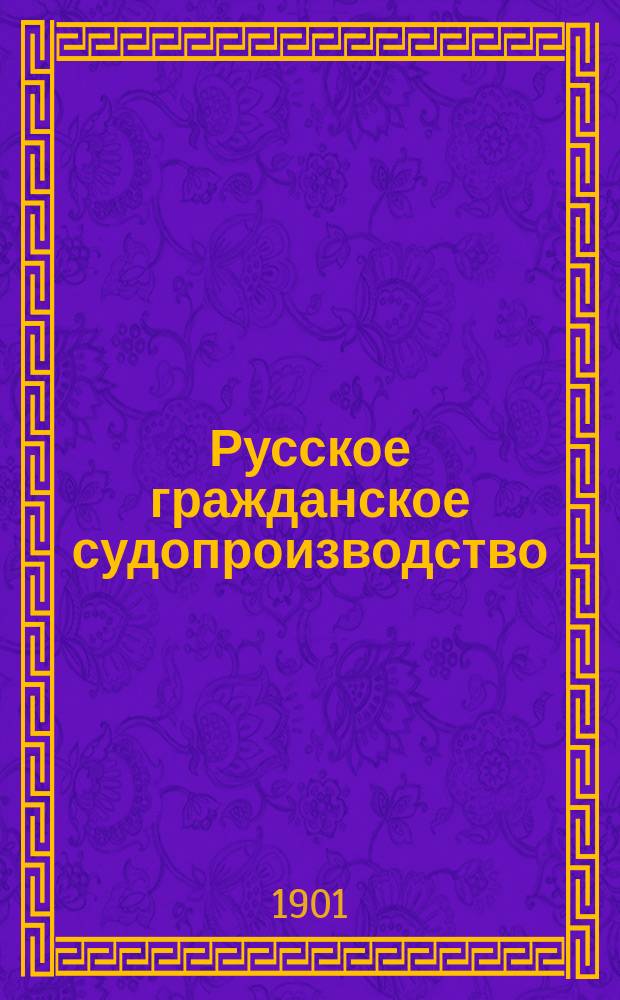 Русское гражданское судопроизводство : Практ. руководство для студентов и начинающих юристов. Т. 1 : Судопроизводство исковое