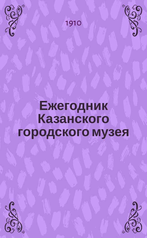 Ежегодник Казанского городского музея : Отчет Совета музея. за 1909 год