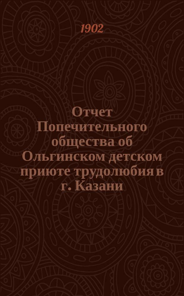 Отчет Попечительного общества об Ольгинском детском приюте трудолюбия в г. Казани... ... за 1901 год