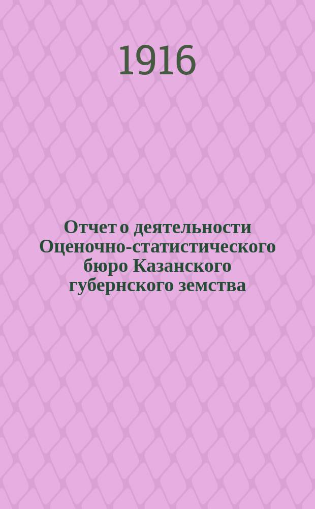 Отчет о деятельности Оценочно-статистического бюро Казанского губернского земства... за 1916 год