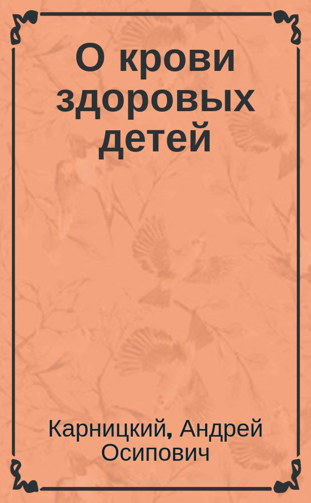 О крови здоровых детей : Дис. на степ. д-ра мед. А.О. Карницкого