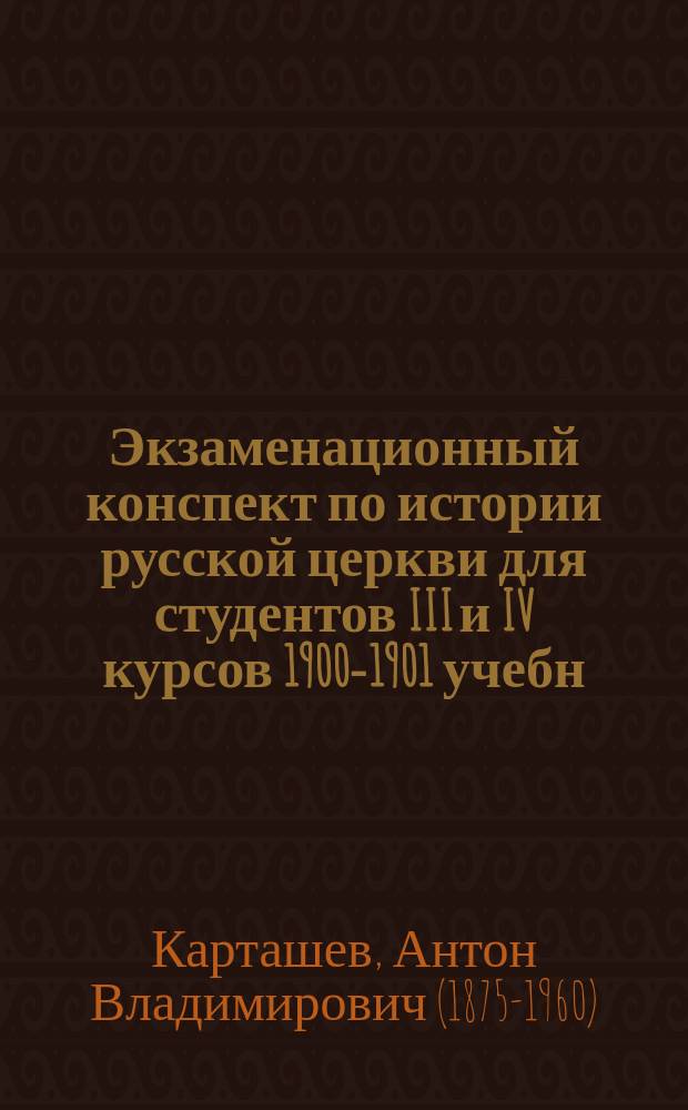 Экзаменационный конспект по истории русской церкви для студентов III и IV курсов 1900-1901 учебн. год