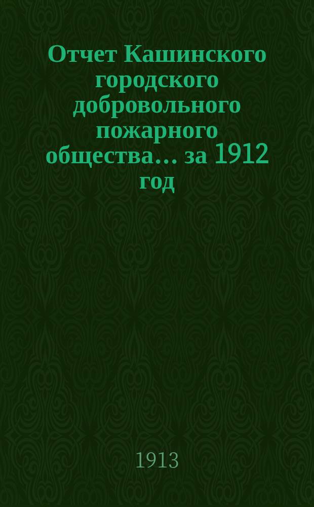 Отчет Кашинского городского добровольного пожарного общества... ... за 1912 год