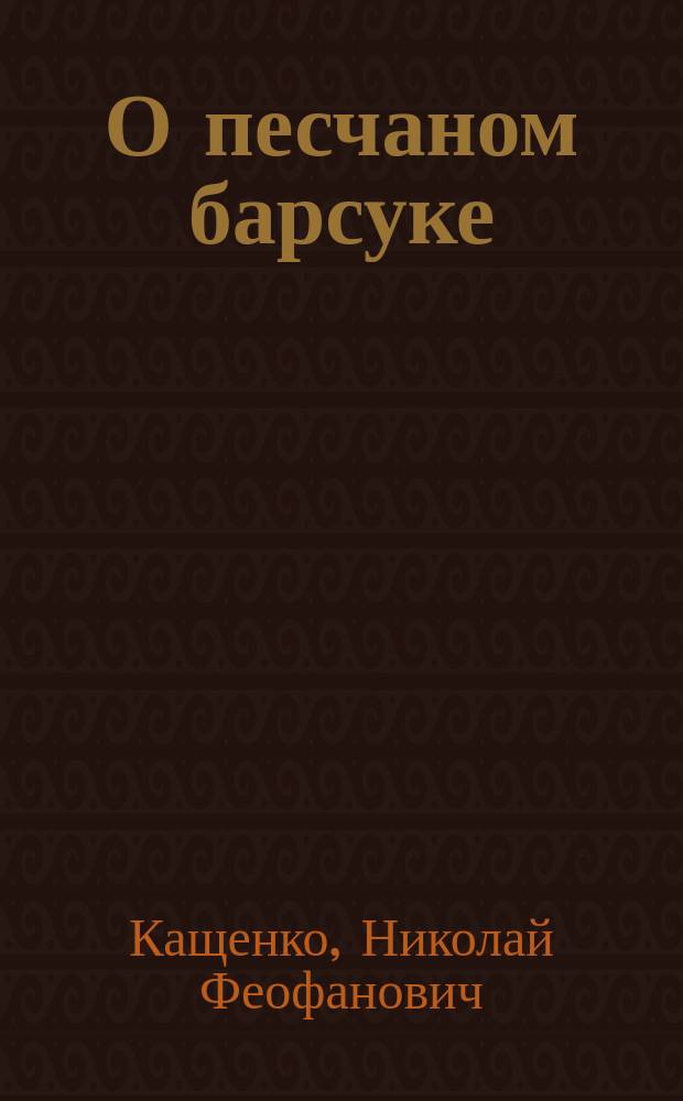 О песчаном барсуке (Meles arenarius Satunin) и о сибирских расах барсука : (Долож. 12 сент. 1901 г.)