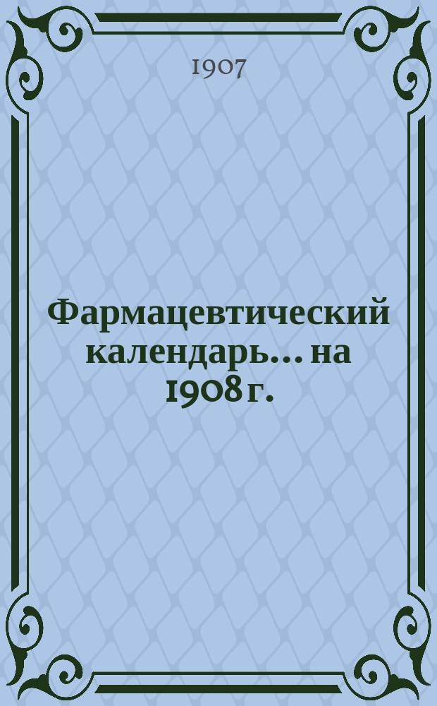 Фармацевтический календарь... ... на 1908 г.