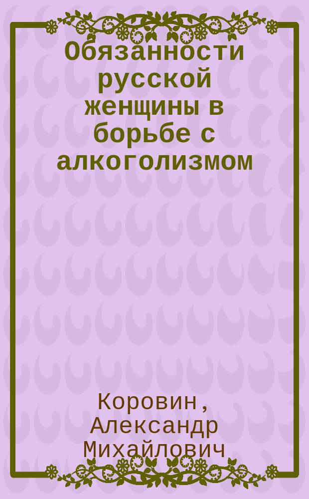 ...Обязанности русской женщины в борьбе с алкоголизмом
