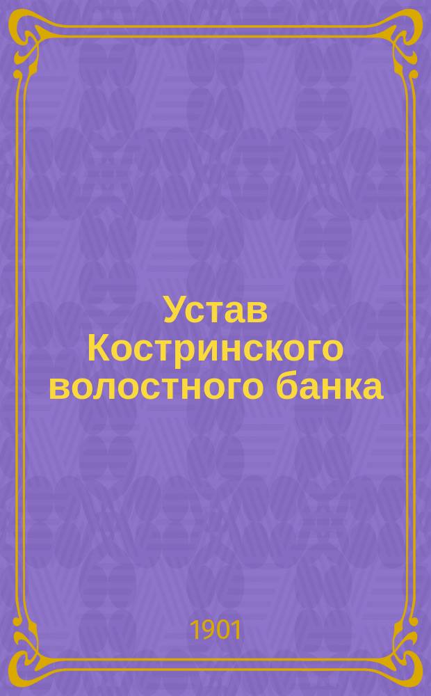 Устав Костринского волостного банка : Утв. 30 дек. 1900 г