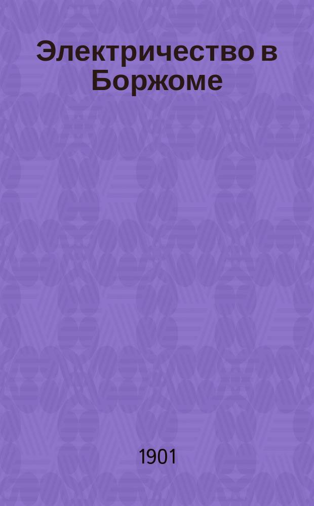 Электричество в Боржоме : Доклад Я.И. Ковальского от имени Ф.Ф. Мольденгауера на Первом Всероссийском электротехн. съезде
