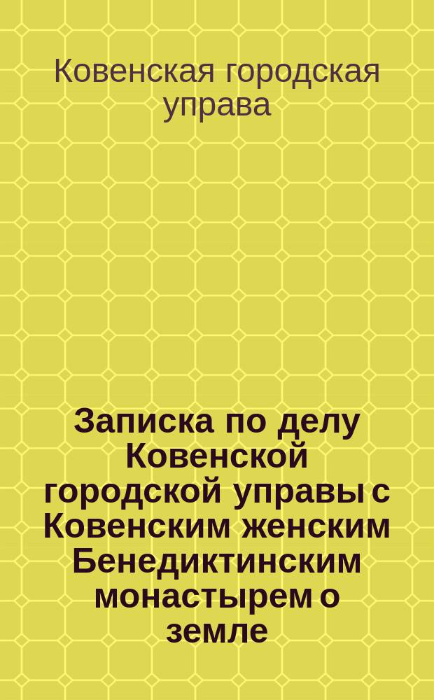 Записка по делу Ковенской городской управы с Ковенским женским Бенедиктинским монастырем о земле