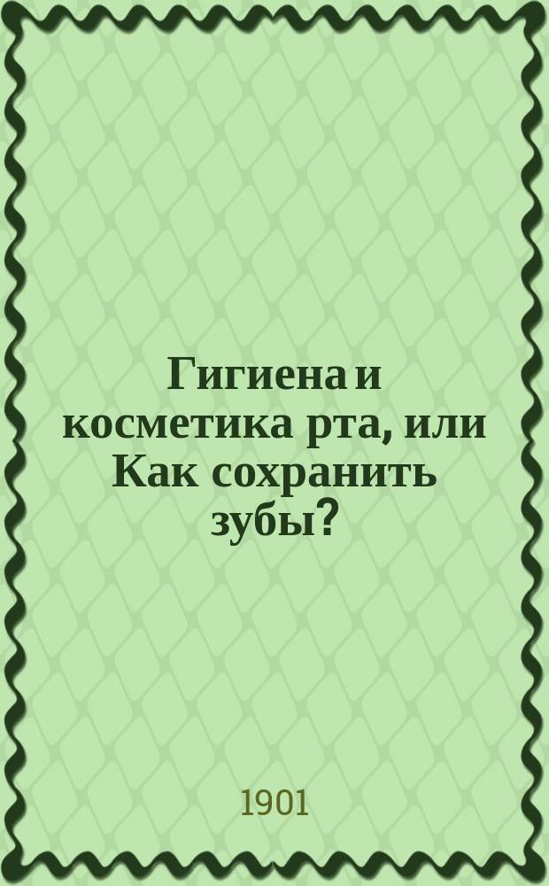 Гигиена и косметика рта, или Как сохранить зубы? : Для дантистов и публики