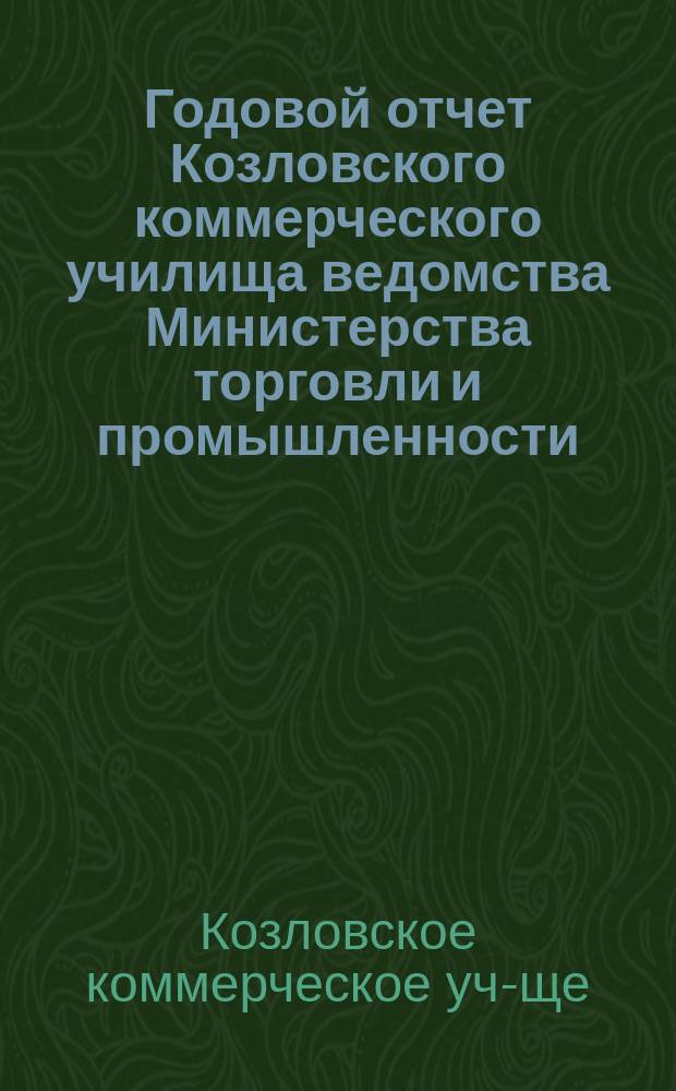 Годовой отчет Козловского коммерческого училища ведомства Министерства торговли и промышленности...