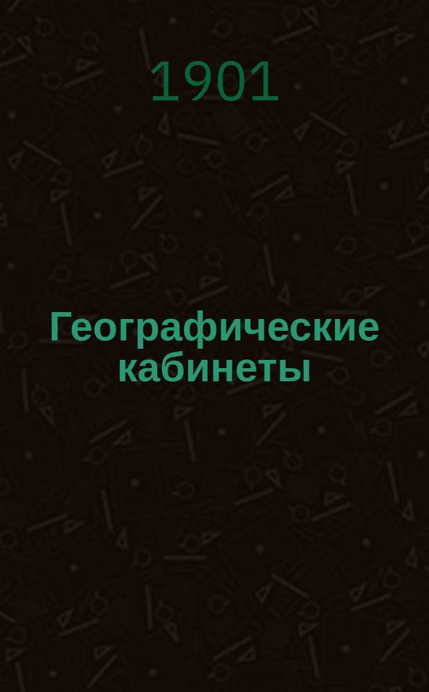 Географические кабинеты : Ст. В.Г. Краснянского, преп. Мин. муж. гимназии